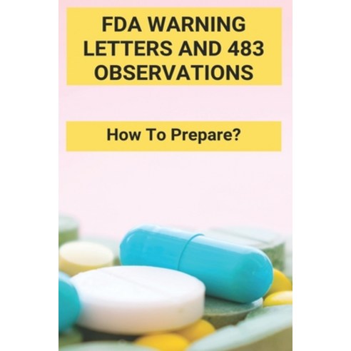 FDA Warning Letters And 483 Observations: How To Prepare?: Fda Social Media Warning Letters Paperback, Independently Published, English, 9798728176237