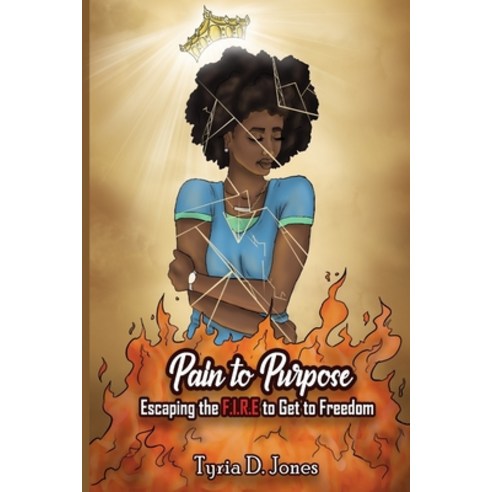 (영문도서) Pain to Purpose: Escaping the F.I.R.E. to Get to Freedom Paperback, Pearly Gates Publishing LLC, English, 9781947445727