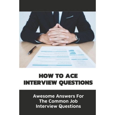 (영문도서) How To Ace Interview Questions: Awesome Answers For The Common Job Interview Questions: Job C... Paperback, Independently Published, English, 9798543278949