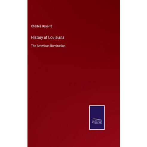 (영문도서) History of Louisiana: The American Domination Hardcover, Salzwasser-Verlag, English, 9783752560336