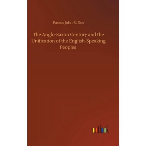 The Anglo-Saxon Century and the Unification of the English-Speaking Peoples Hardcover, Outlook Verlag