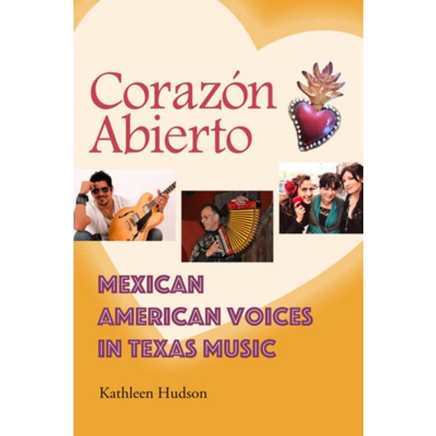 Corazón Abierto: Mexican American Voices in Texas Music Hardcover, Texas A&M University Press