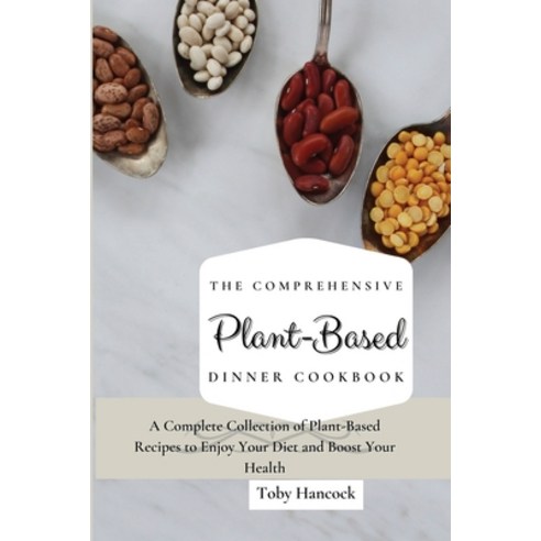 (영문도서) The Comprehensive Plant- Based Dinner Cookbook: A Complete Collection of Plant-Based Recipes ... Paperback, Toby Hancock, English, 9781802696660