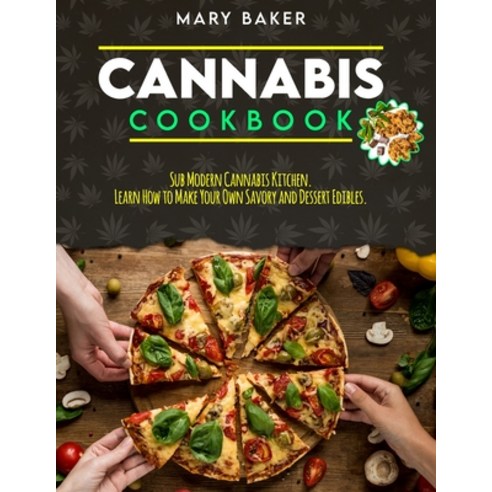 Cannabis Cookbook: Sub Modern CANNABIS KITCHEN. Learn How to Make Your Own Savory and Dessert EDIBLES. Paperback, Independently Published