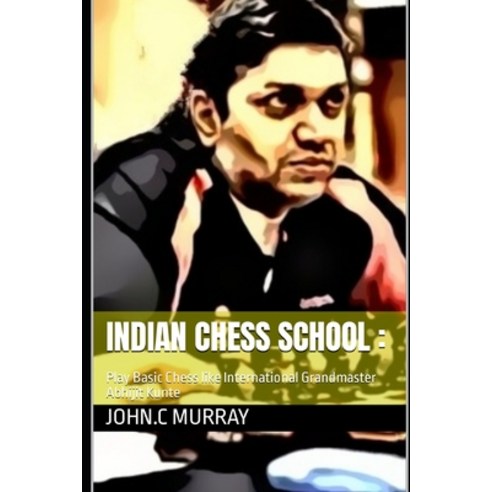 (영문도서) Indian Chess School: Play Basic Chess like International Grandmaster Abhijit Kunte Paperback, Independently Published, English, 9798805101756