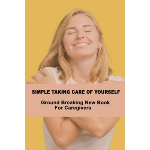 (영문도서) Simple Taking Care Of Yourself: Ground Breaking New Book For Caregivers: Taking Care Of Yours... Paperback, Independently Published, English, 9798747944619