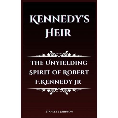 (영문도서) Kennedy''s Heir: The Unyielding Spirit of Robert F. Kennedy Jr Paperback, Independently Published, English, 9798335118279