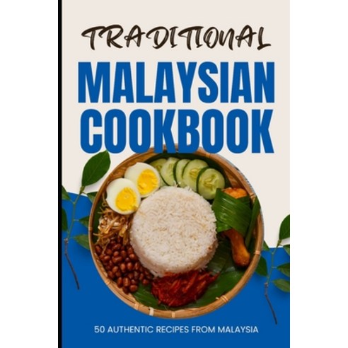 (영문도서) Traditional Malaysian Cookbook: 50 Authentic Recipes from Malaysia Paperback, Independently Published, English, 9798320894874