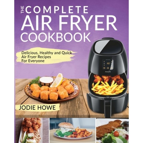 Air Fryer Recipe Book: The Complete Air Fryer Cookbook - Delicious Healthy and Quick Air Fryer Reci... Paperback, Fighting Dreams Productions Inc