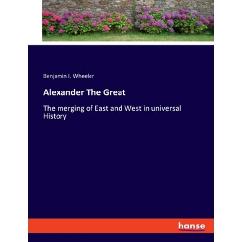 (영문도서) Alexander The Great: The merging of East and West in universal History Paperback, Hansebooks, English, 9783348110396