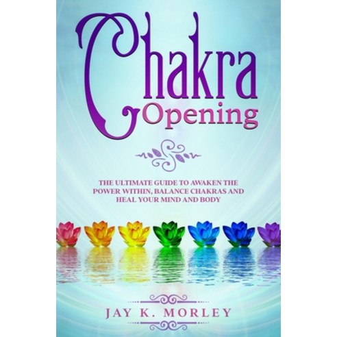 Chakra Opening: The Ultimate Guide to Awaken the Power Within Balance Chakras and Heal Your Mind an... Paperback, Independently Published, English, 9798692943521