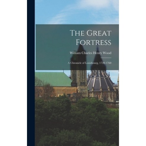 (영문도서) The Great Fortress; a Chronicle of Louisbourg 1720-1760 Hardcover, Legare Street Press, English, 9781018531991