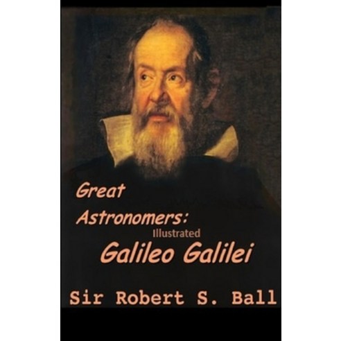 Great Astronomers Galileo Galilei (Illustrated) Paperback, Independently Published, English, 9798748061162