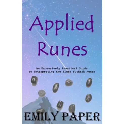 Applied Runes: An Excessively Practical Guide to Interpreting the Elder Futhark Runes Paperback, Applied Divination, English, 9781735617039