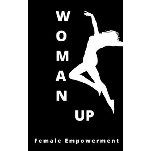 Woman Up: Book 1 (Affirmations) - Female Empowerment Paperback, Independently Published