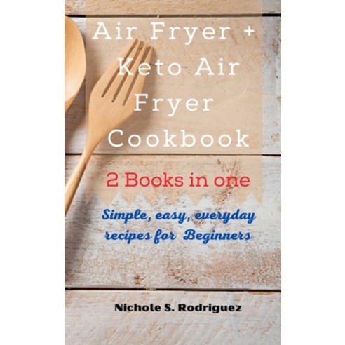 (영문도서) Air Fryer +Keto Air Fryer Cookbook: 2 Books in one: Simple Easy every days recipes for Begi... Hardcover, Nichole S. Rodriguez, English, 9783949172700