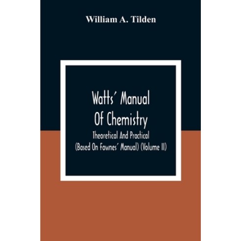 Watts'' Manual Of Chemistry Theoretical And Practical (Based On Fownes'' Manual) (Volume Ii) Chemistr... Paperback, Alpha Edition, English, 9789354308246