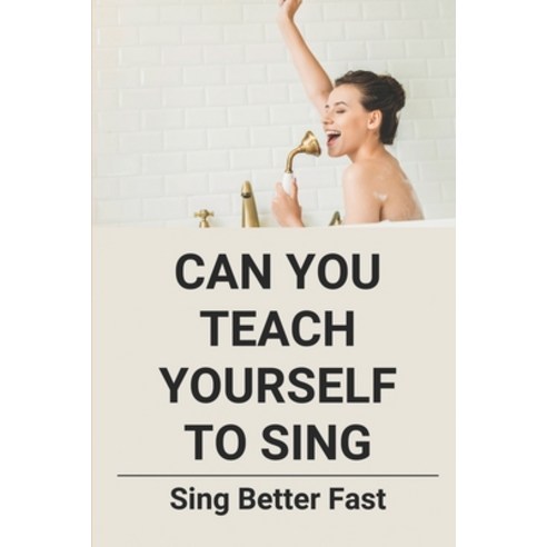 (영문도서) Can You Teach Yourself To Sing: Sing Better Fast: How To Sing Book Paperback, Independently Published, English, 9798518383777