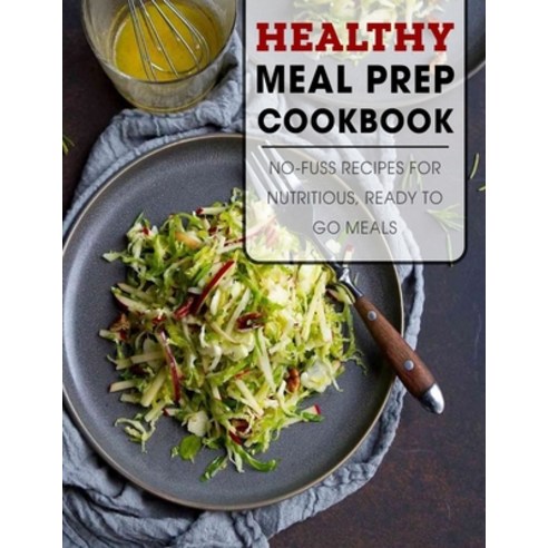 (영문도서) Healthy Meal Prep Cookbook: No-Fuss Recipes For Nutritious Ready To Go Meals Paperback, Independently Published, English, 9798519910453
