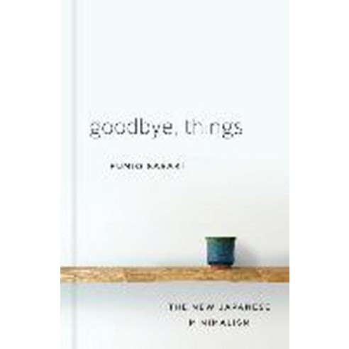 Goodbye Things: The New Japanese Minimalism, W W Norton & Co Inc