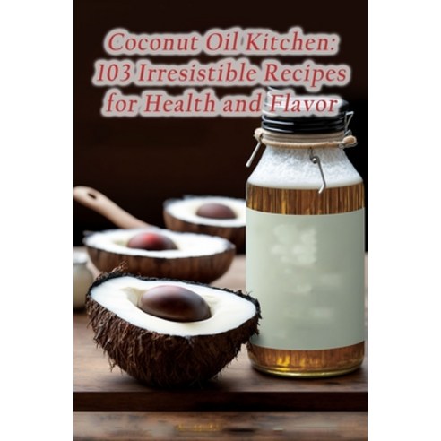 (영문도서) Coconut Oil Kitchen: 103 Irresistible Recipes for Health and Flavor Paperback, Independently Published, English, 9798856097152