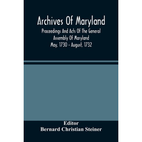 Archives Of Maryland; Proceedings And Acts Of The General Assembly Of Maryland May 1730 - August 1732 Paperback, Alpha Edition, English, 9789354485770