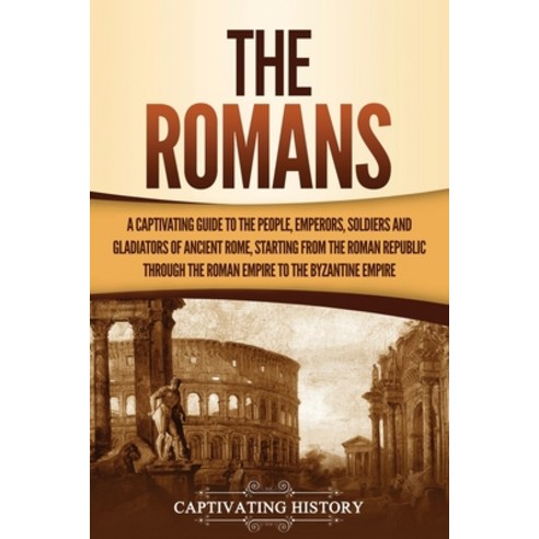 (영문도서) The Romans: A Captivating Guide to the People Emperors Soldiers and Gladiators of Ancient R... Paperback, Captivating History, English, 9781637163078