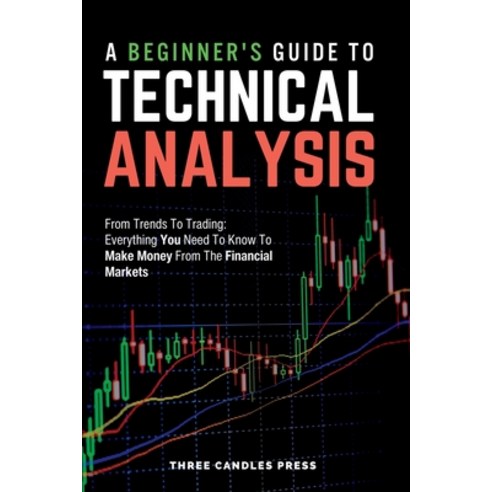 (영문도서) A Beginner''s Guide To Technical Analysis: From Trends To Trading: Everything You Need To Know... Paperback, Five Mile Publishing, English, 9781916543041