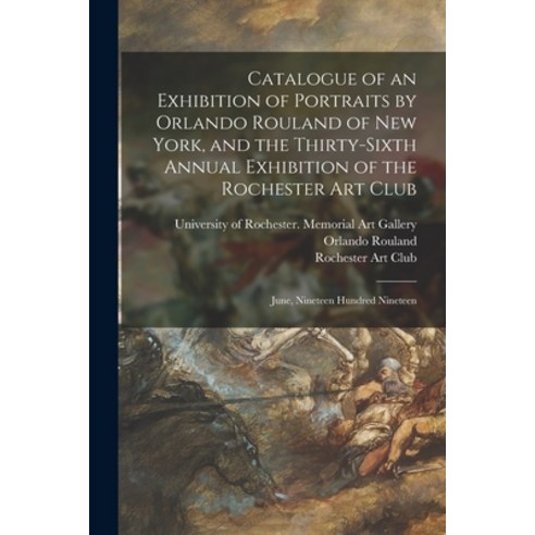 (영문도서) Catalogue of an Exhibition of Portraits by Orlando Rouland of New York and the Thirty-sixth ... Paperback, Legare Street Press, English, 9781013484537