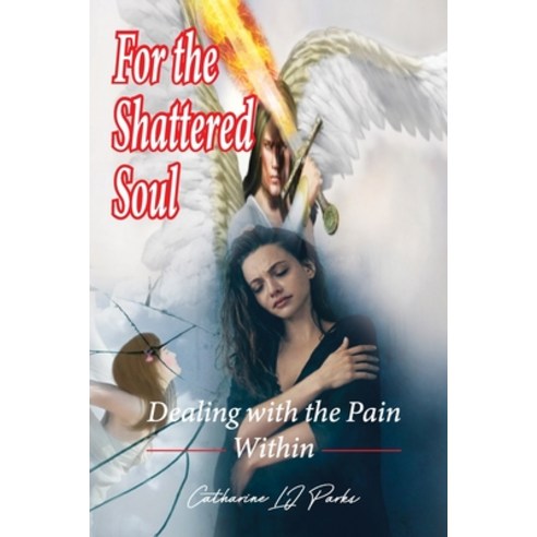 For the Shattered Soul: Dealing With the Pain Within Paperback, Independently Published