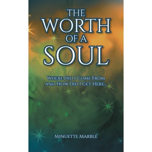 (영문도서) The Worth of a Soul: Where Did I Come From and How Did I Get Here... Paperback, Covenant Books, English, 9781638146537