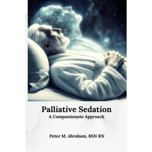 (영문도서) Palliative Sedation: A Compassionate Approach Paperback, Independently Published, English, 9798336015317