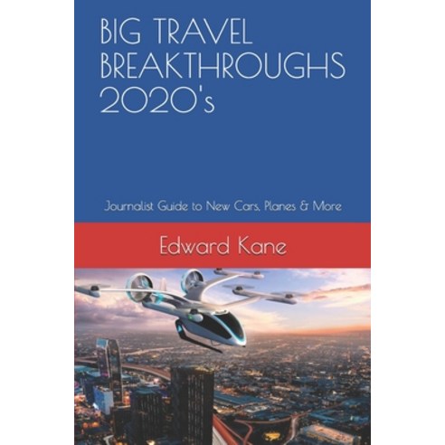 BIG TRAVEL BREAKTHROUGHS 2020''s: Journalist Guide to New Cars Planes & More Paperback, Independently Published