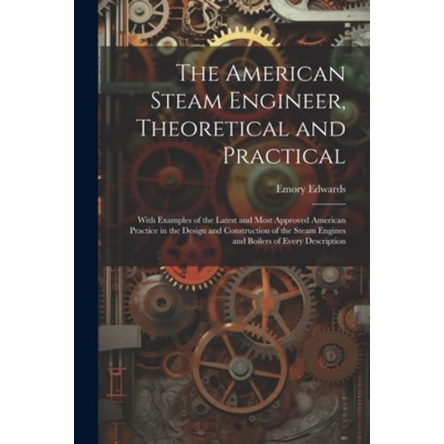 (영문도서) The American Steam Engineer Theoretical and Practical: With Examples of the Latest and Most ... Paperback, Legare Street Press, English, 9781021656810