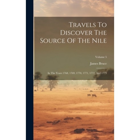 (영문도서) Travels To Discover The Source Of The Nile: In The Years 1768 1769 1770 1771 1772 And 17... Hardcover, Legare Street Press, English, 9781020182723