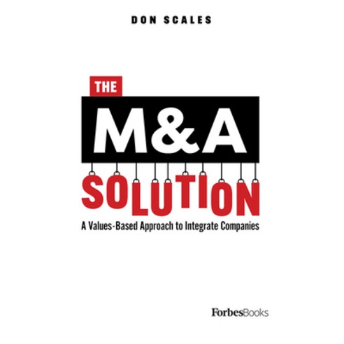 The M&A Solution: A Values-Based Approach to Integrate Companies Hardcover, Forbesbooks, English, 9781950863389