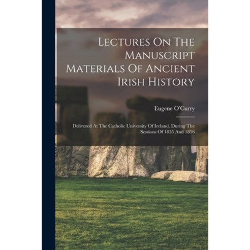 (영문도서) Lectures On The Manuscript Materials Of Ancient Irish History: Delivered At The Catholic Univ... Paperback, Legare Street Press, English, 9781017800180