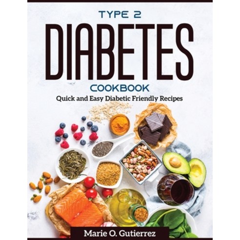 (영문도서) Type 2 Diabetes Cookbook: Quick and Easy Diabetic Friendly Recipes Paperback, Marie O. Gutierrez, English, 9781804371244