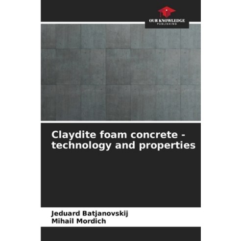 (영문도서) Claydite foam concrete - technology and properties Paperback, Our Knowledge Publishing, English, 9786205627631