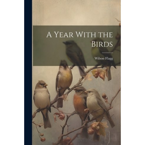 (영문도서) A Year With the Birds Paperback, Legare Street Press, English, 9781021893925