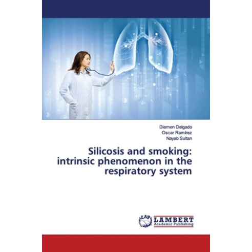Silicosis and smoking: intrinsic phenomenon in the respiratory system Paperback, LAP Lambert Academic Publis..., English, 9786139449965
