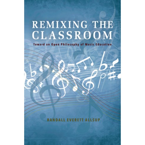 (영문도서) Remixing the Classroom: Toward an Open Philosophy of Music Education Paperback, Indiana University Press, English, 9780253021427
