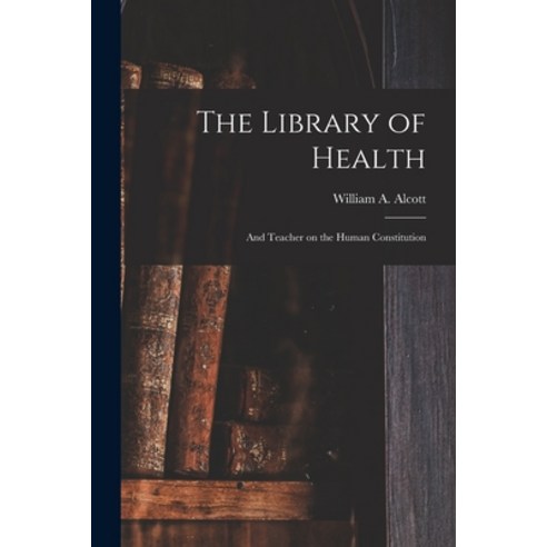 (영문도서) The Library of Health: and Teacher on the Human Constitution Paperback, Legare Street Press, English, 9781013489761