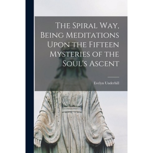 (영문도서) The Spiral way Being Meditations Upon the Fifteen Mysteries of the Soul''s Ascent Paperback, Legare Street Press, English, 9781017452396