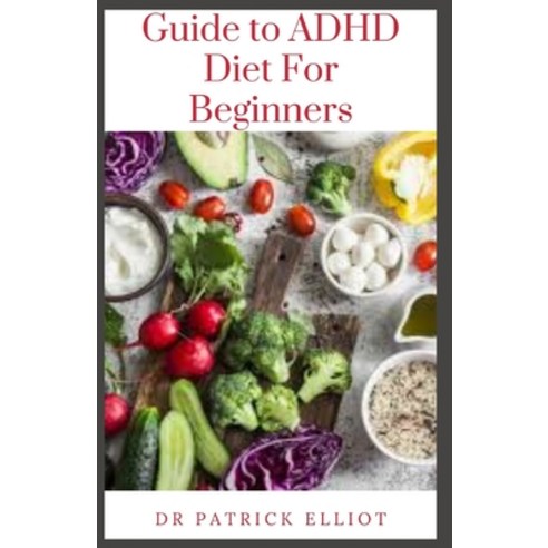 (영문도서) Guide to ADHD Diet For Beginners: Attention deficit hyperactivity disorder (ADHD) is a mental... Paperback, Independently Published, English, 9798520140450