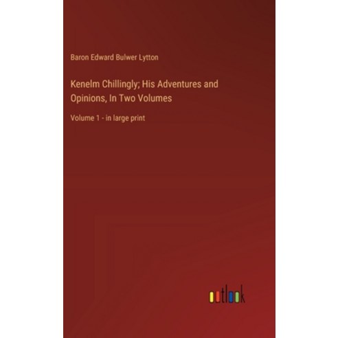 (영문도서) Kenelm Chillingly; His Adventures and Opinions In Two Volumes: Volume 1 - in large print Hardcover, Outlook Verlag, English, 9783368368197