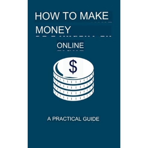 (영문도서) How to Make Money Online: A Practical Guide Paperback, Independently Published, English, 9798857555064