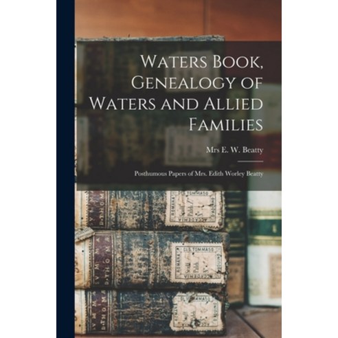(영문도서) Waters Book Genealogy of Waters and Allied Families; Posthumous Papers of Mrs. Edith Worley ... Paperback, Hassell Street Press, English, 9781014279682