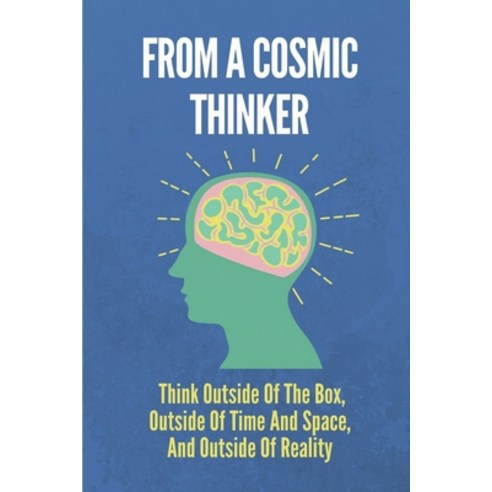 (영문도서) From A Cosmic Thinker: Think Outside Of The Box Outside Of Time And Space And Outside Of Re... Paperback, Independently Published, English, 9798532579699