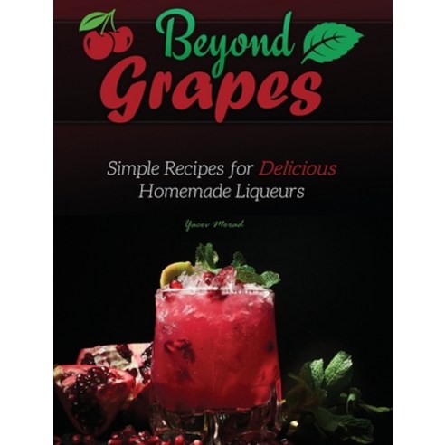 (영문도서) Beyond Grapes: Simple Recipes for Delicious Homemade Liqueurs Hardcover, Library Tales Publishing, English, 9781736241875